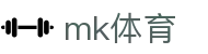 mk体育 - mk体育官方网站 - 手机端登陆