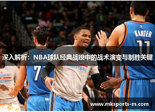 深入解析：NBA球队经典战役中的战术演变与制胜关键