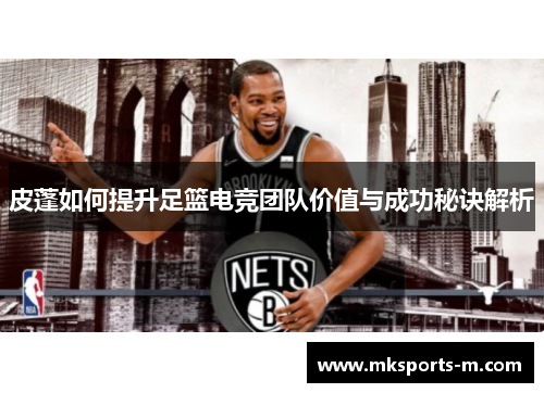 皮蓬如何提升足篮电竞团队价值与成功秘诀解析