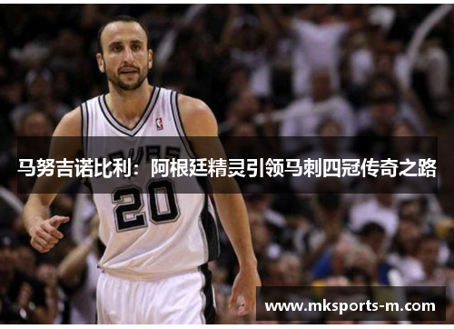 马努吉诺比利：阿根廷精灵引领马刺四冠传奇之路