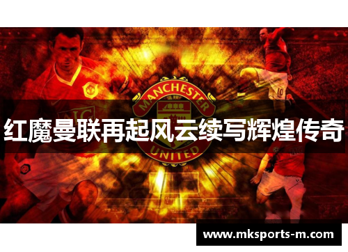 红魔曼联再起风云续写辉煌传奇