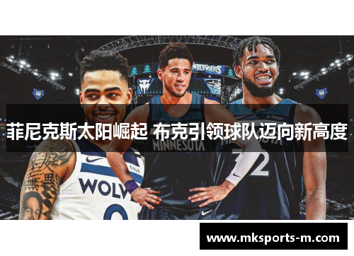 菲尼克斯太阳崛起 布克引领球队迈向新高度