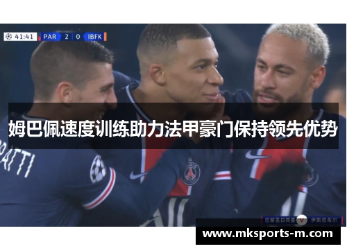 姆巴佩速度训练助力法甲豪门保持领先优势