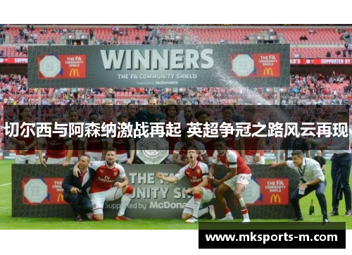 切尔西与阿森纳激战再起 英超争冠之路风云再现